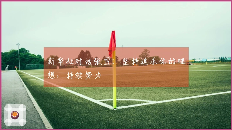 新华社对话张雪：坚持追求你的理想，持续努力
