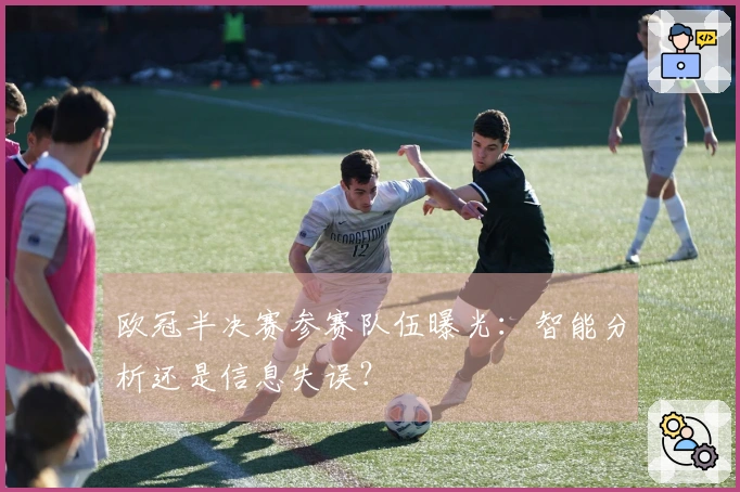 欧冠半决赛参赛队伍曝光：智能分析还是信息失误？