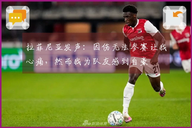 拉菲尼亚发声：因伤无法参赛让我心痛，然而我为队友感到自豪