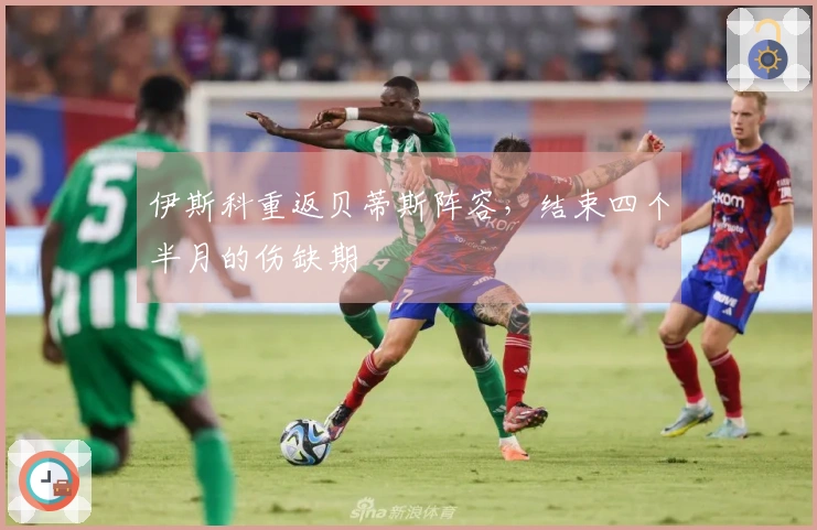 伊斯科重返贝蒂斯阵容，结束四个半月的伤缺期