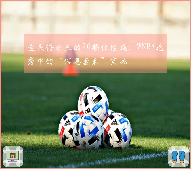 全美得分王的20顺位捡漏：WNBA选秀中的“信息套利”实况