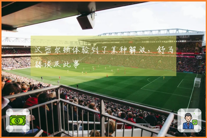 汉密尔顿体验到了某种解放，舒马赫谈及此事